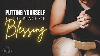 Putting Yourself in the Place of Blessing