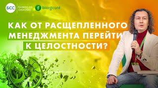 Как от расщепленного менеджмента перейти к целостности?  Живая компания & Бизнес со смыслом 2025