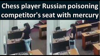 Chess player Russian Amina Abakarova poisoned a competitor's seat with quicksilver mercury