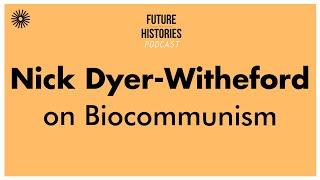 Nick Dyer Witheford on Biocommunism | Future Histories S02E27