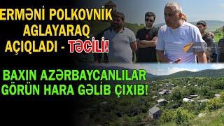 Erməni polkovnik kövrələrək açıqladı - " Baxın Azərbaycanlılar hara gəlib çıxıb..."