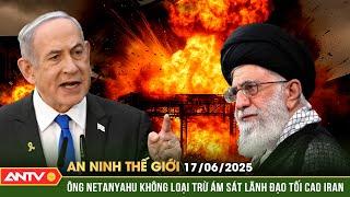 Thủ tướng Israel tuyên bố có khả năng sẽ hạ sát Đại giáo chủ Iran | An ninh Thế giới ngày 17/6 |ANTV