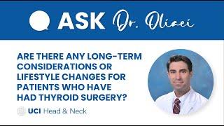 Are There Long-Term Considerations/Lifestyle Changes for Patients After Thyroid Surgery? -Dr. Oliaei
