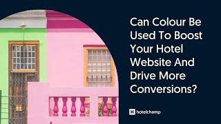 Can You Use Colour To Boost Your Hotel Website And Drive More Conversions? | Hotelchamp