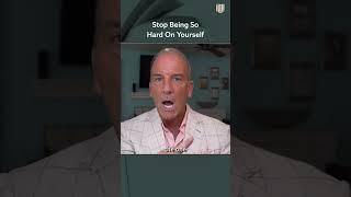 Stop Being So Hard on Yourself