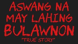 ASWANG NA MAY LAHING BULAWNON *True Story*