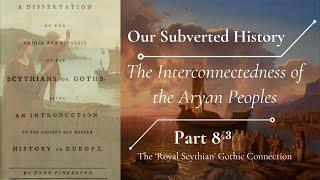 The Interconnectedness of the Aryan Peoples - Part 8.3, 'The Royal Scythian Gothic Connection'