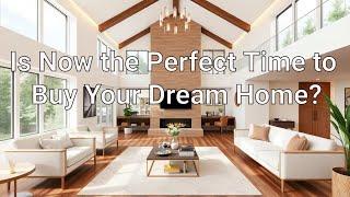 Is Now the Perfect Time to Buy Your Dream Home?