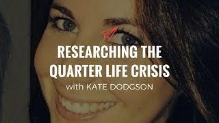 Kate Dodgson: Researching the Quarter Life Crisis | The Quarter Life Comeback