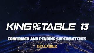 King of the Table 13 | Confirmed and Pending Supermatches