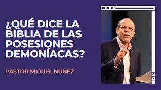 ¿Qué Dice la Biblia de las Posesiones Demoníacas? - Miguel Núñez