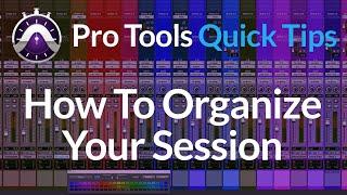 Pro Tools | Quick Tips | How To Organize Your Session | Speed Up Workflow