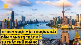 Thành Phố Hồ Chí Minh sắp vượt mặt Thượng Hải? Dân mạng Trung Quốc "bật mí" sự thật phũ phàng