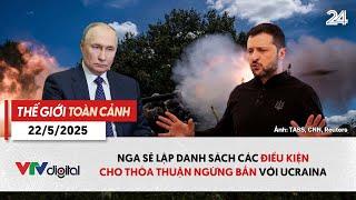 Thế giới toàn cảnh 22/5: Nga sẽ lập danh sách điều kiện cho thỏa thuận ngừng bắn với Ucraina | VTV24