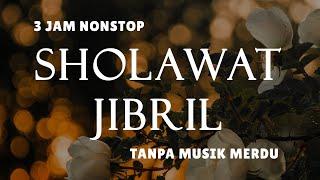 Sholawat Tanpa Musik - Sholawat Jibril || 3 Jam Nonstop