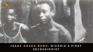 Isaac Adaka Boro (1938-1968): Nigeria’s First Secessionist