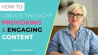 How To Create Thought-Provoking And Engaging Content