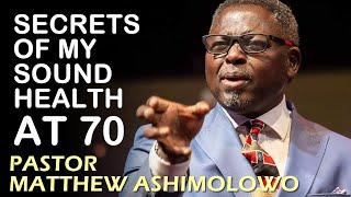SECRETS OF MY SOUND HEALTH AT 70, PASTOR MATTHEW ASHIMOLOWO