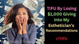 TIFU By Losing $1,000 Giving Into My Esthetician’s Recommendations | The Reddit Chronicles