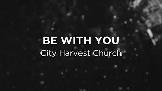 Be With You (City Harvest Church) - Lyric Video