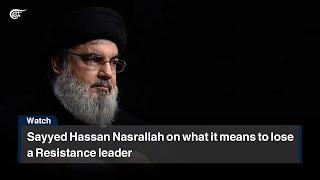 Sayyed Hassan Nasrallah on what it means to lose a Resistance leader