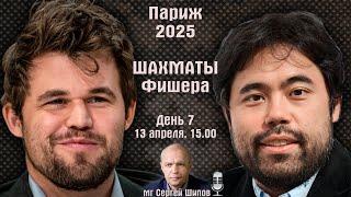 Шахматы Фишера  Финал! Карлсен - Накамура  Париж 2025. День 7  Сергей Шипов