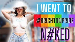 I Went To #BRIGHTONPRIDE (N*KED!)