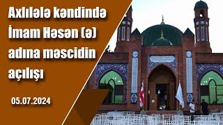 Axlılələ kəndində İmam Həsən (ə) adına məscidin açılışı