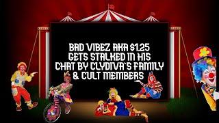 BAD VIBEZ AKA $1.25 GETS STALKED IN HIS CHAT BY CLYDIVA 6'S FAMILY & CULT MEMBERS