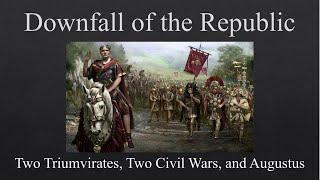 Downfall of the Republic: Two Triumvirates, Two Civil Wars, and Augustus