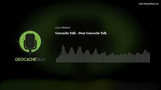 Geocache Talk - Dear Geocache Talk