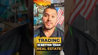 Trading is Better Than Real Estate!  