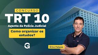 Concurso TRT 10 Agente da Polícia Judicial: Como organizar os estudos?