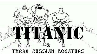 Три Богатыря и "Титаник"/Titanic & Three russian bogaturs (animation)