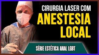 SÉRIE ESTÉTICA ANAL LGBT - Ep. 3: Cirurgia LASER COM ANESTESIA LOCAL