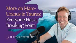 More on Mars-Uranus in Taurus: Everyone Has a Breaking Point