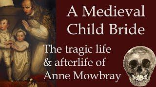 A Medieval Child Bride - The Tragic Life and Afterlife of Anne de Mowbray