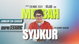 MEZBAH SYUKUR  JUMAT 29 NOV 24 - Pk.05.00 WIB - "JANGAN SIA-SIAKAN HIDUPMU" - PS. DEBBY BASJIR