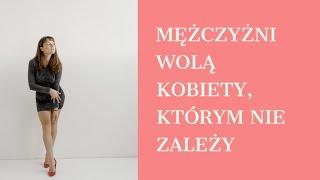 Dlaczego mężczyźni wolą kobiety, którym nie zależy?