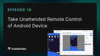 Ep 10 | How to Remote Cast and Control Unattended Android Devices with Scalefusion | Scalefusion UEM