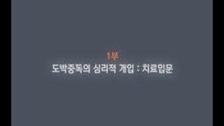 [도박 중독]도박 중독 회복 영상 1강 1부 - 도박 중독의 심리적 개입 : 치료입문