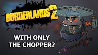Can You Beat Borderlands 2 With ONLY The CHOPPER?