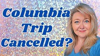 SHOCKING: WILL THE COLUMBIA TRIP BE CANCELLED? ARE WE BEING FOOLED THAT IT'S A GO?