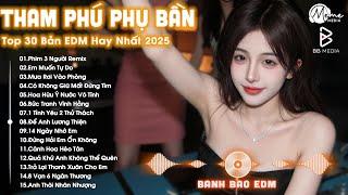Tham Phú Phụ Bần Remix  BXH Nhạc Trẻ Remix Hay Nhất Hiện Nay  Top 15 Bản EDM TikTok Hot Trend 2025