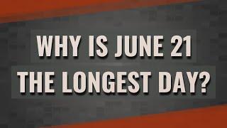 Why is June 21 the longest day?