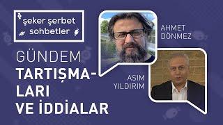 GÜNDEM TARTIŞMALARI ve İDDİALAR | ASIM YILDIRIM | AHMET DÖNMEZ | ŞEKER ŞERBET SOHBETLER