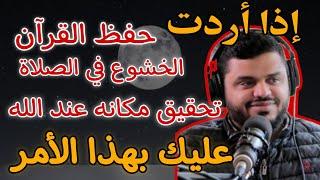 إذا أردت أن تستفيد من القرآن وتخشع في الصلاة  وتحقق منزلة عند الله عليك بهذا الأمر الشيخ أحمد السيد