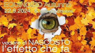 2024 Equinozio d'AUTUNNO del 22.9 - Vedere di NASCOSTO l'effetto che fa