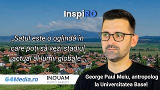 George Paul Meiu, antropolog la Basel stabilit în Transilvania: În sat vezi stadiul lumii globale