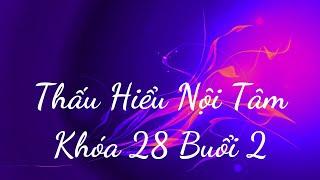 Thấu Hiểu Nội Tâm Khóa 28 Buổi 2 - Thấu Hiểu Nội Tâm, Kiến Tạo An Vui